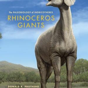 Rhinoceros Giants: The Paleobiology of Indricotheres