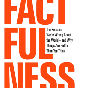 Factfulness: Ten Reasons We're Wrong About the World--and Why Things Are Better Than You Think
