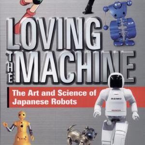 Loving the Machine: The Art and Science of Japanese Robots