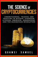 The Science of Cryptocurrencies: Understanding, Trading and Investing in Bitcoin, Ethereum, Litecoin, Emercoin, Auroracoin, and the Blockchain Revolution