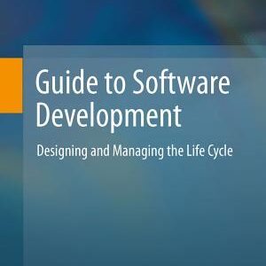 Guide to Software Development: Designing and Managing the Life Cycle
