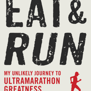 Eat and Run: My Unlikely Journey to Ultramarathon Greatness