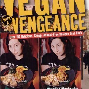 Vegan with a Vengeance: Over 150 Delicious, Cheap, Animal-Free Recipes That Rock