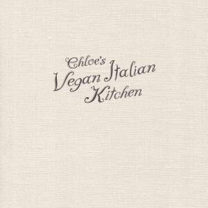 Chloe's Vegan Italian Kitchen: 150 Pizzas, Pastas, Pestos, Risottos, & Lots of Creamy Italian Classics