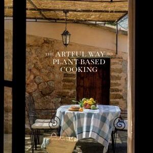The Artful Way to Plant-Based Cooking: Nourishing Recipes and Heartfelt Moments (A Cookbook)