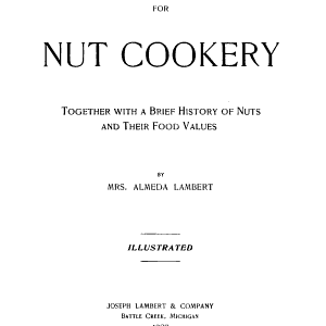 Guide for Nut Cookery: Together with a Brief History of Nuts and Their Food Values