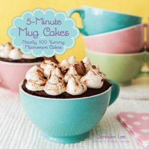 5-Minute Mug Cakes: Nearly 100 Yummy Microwave Cakes