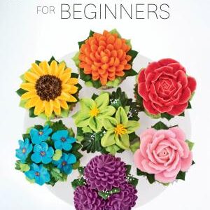 Buttercream Botanicals for Beginners: Simple Techniques for Creating Stunning Flowers, Foliage, and More
