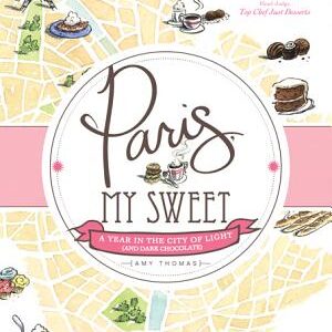 Paris, My Sweet: A Year in the City of Light (and Dark Chocolate)