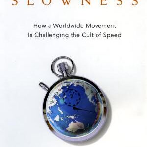 In Praise of Slowness: How A Worldwide Movement Is Challenging the Cult of Speed