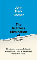 The Ruthless Elimination of Hurry: How to Stay Emotionally Healthy and Spiritually Alive in the Chaos of the Modern World