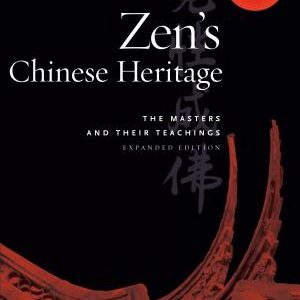 Zen's Chinese Heritage: The Masters and Their Teachings