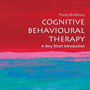 Cognitive Behavioural Therapy: A Very Short Introduction