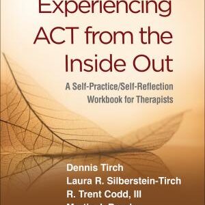Experiencing ACT from the Inside Out: A Self-Practice/Self-Reflection Workbook for Therapists