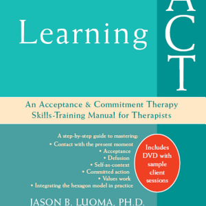 Learning ACT: An Acceptance & Commitment Therapy Skills-training Manual for Therapists
