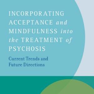 Incorporating Acceptance and Mindfulness Into the Treatment of Psychosis: Current Trends and Future Directions