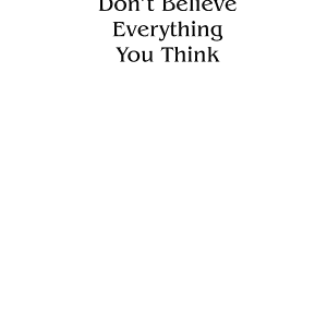 Don't Believe Everything You Think (Expanded Edition): Why Your Thinking Is The Beginning & End Of Suffering (Graduation Gift)