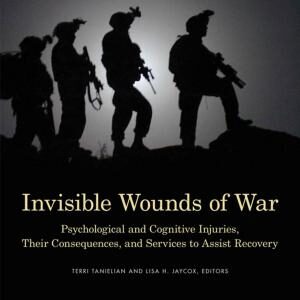 Invisible Wounds of War: Psychological and Cognitive Injuries, Their Consequences, and Services to Assist Recovery