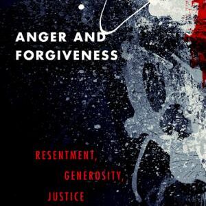 Anger and Forgiveness: Resentment, Generosity, Justice