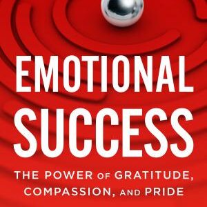 Emotional Success: The Power of Gratitude, Compassion, and Pride