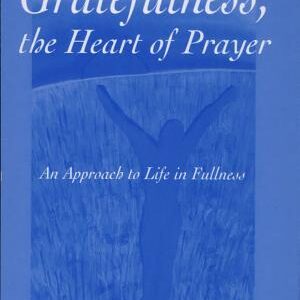 Gratefulness, the Heart of Prayer: An Approach to Life in Fullness