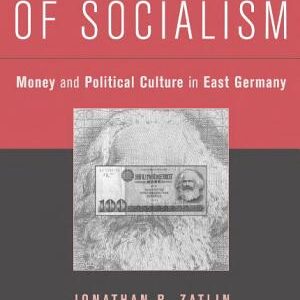 The Currency of Socialism: Money and Political Culture in East Germany