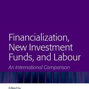 Financialization, New Investment Funds, and Labour: An International Comparison