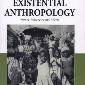 Existential Anthropology: Events, Exigencies and Effects