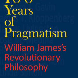 100 Years of Pragmatism: William James's Revolutionary Philosophy