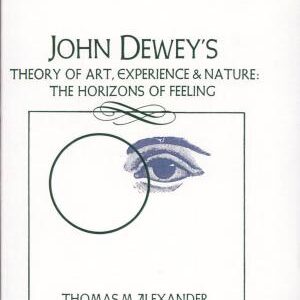 John Dewey's Theory of Art, Experience, and Nature: The Horizons of Feeling