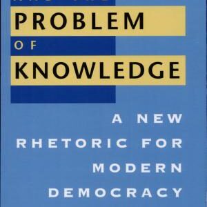 Liberalism and the Problem of Knowledge: A New Rhetoric for Modern Democracy