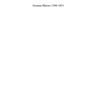 German History 1789-1871: From the Holy Roman Empire to the Bismarckian Reich