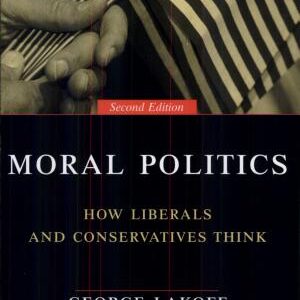 Moral Politics: How Liberals and Conservatives Think, Second Edition