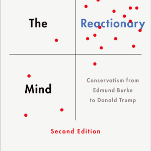 The Reactionary Mind: Conservatism from Edmund Burke to Donald Trump