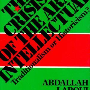 The Crisis of the Arab Intellectual: Traditionalism Or Historicism?