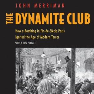 The Dynamite Club: How a Bombing in Fin-de-Siècle Paris Ignited the Age of Modern Terror