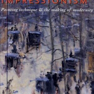 The Art of Impressionism: Painting Technique & the Making of Modernity