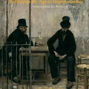 Realism in the Age of Impressionism: Painting and the Politics of Time