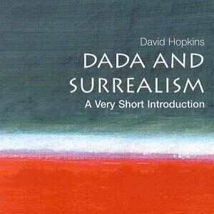 Dada and Surrealism: A Very Short Introduction
