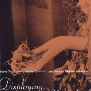 Displaying the Marvelous: Marcel Duchamp, Salvador Dalí, and Surrealist Exhibition Installations