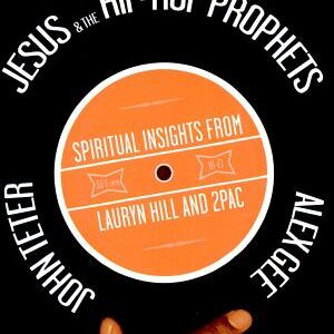 Jesus and the Hip-hop Prophets: Spiritual Insights from Lauryn Hill and Tupac Shakur