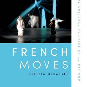 French Moves: The Cultural Politics of Le Hip Hop