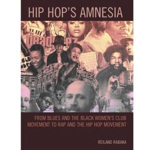 Hip Hop's Amnesia: From Blues and the Black Women's Club Movement to Rap and the Hip Hop Movement