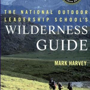 The National Outdoor Leadership School's Wilderness Guide: The Classic Handbook, Revised and Updated