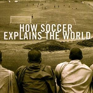 How Soccer Explains the World: An Unlikely Theory of Globalization