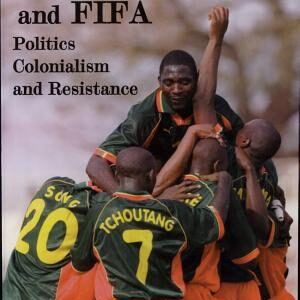 Africa, Football, and FIFA: Politics, Colonialism, and Resistance