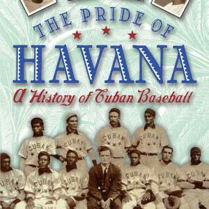 The Pride of Havana: A History of Cuban Baseball