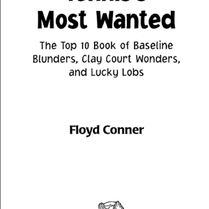 Tennis's Most Wanted: The Top 10 Book of Baseline Blunders, Clay Court Wonders, and Lucky Lobs