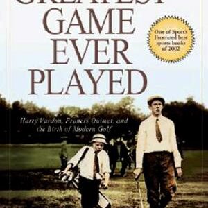 The Greatest Game Ever Played: Harry Vardon, Francis Ouimet, and the Birth of Modern Golf