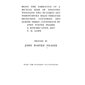 Round the World on a Wheel: Being the Narrative of a Bicycle Ride of Nineteen Thousand Two Hundred and Thirty-seven Miles Through Seventeen Countries and Across Three Continents by John Foster Fraser, S. Edward Lunn and F.H. Lowe